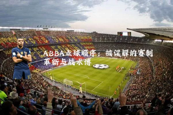 ABBA点球顺序：被误解的赛制革新与战术博弈