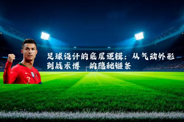 足球设计的底层逻辑:从气动外形到战术博弈的隐秘链条