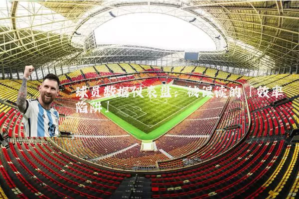 球员数据仪表盘:被误读的「效率陷阱」