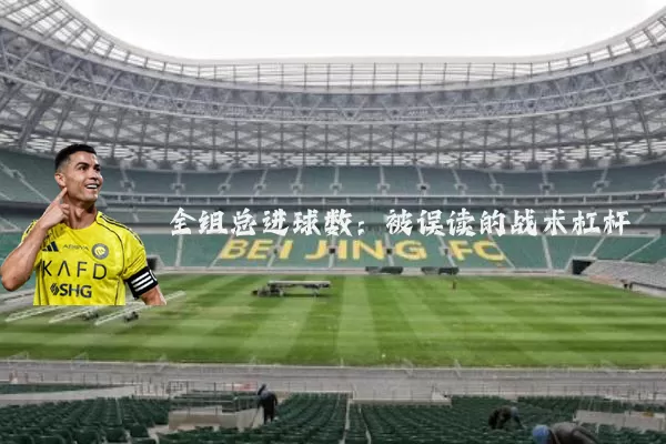 全组总进球数：被误读的战术杠杆
