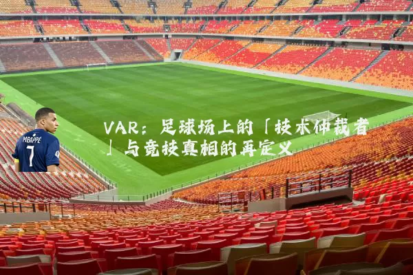 VAR:足球场上的「技术仲裁者」与竞技真相的再定义