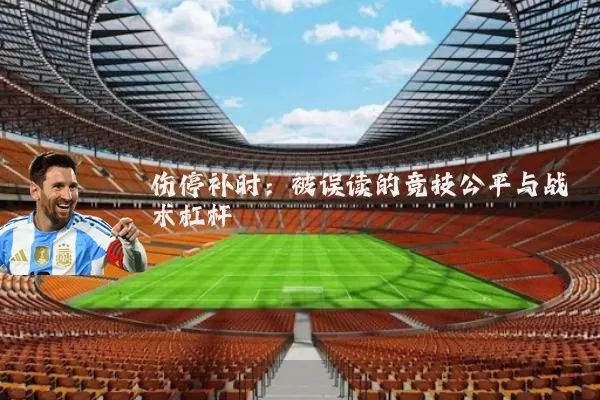 伤停补时:被误读的竞技公平与战术杠杆