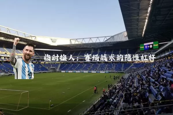 临时换人：赛场战术的隐性杠杆